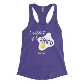 I Couldn't If I Fried